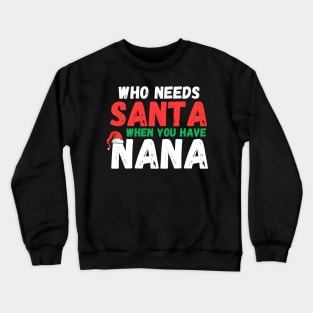 Who Needs Santa When You Have Nana Funny Christmas Crewneck Sweatshirt